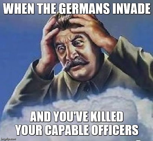 Worrying Stalin | WHEN THE GERMANS INVADE AND YOU'VE KILLED YOUR CAPABLE OFFICERS | image tagged in worrying stalin | made w/ Imgflip meme maker
