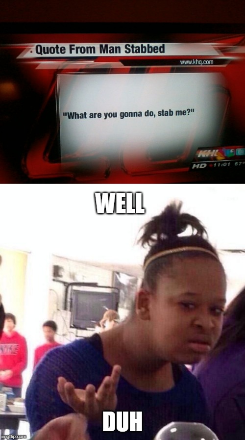 DONT ASK DUMB QUESTIONS | WELL; DUH | image tagged in memes,black girl wat,news,headlines | made w/ Imgflip meme maker