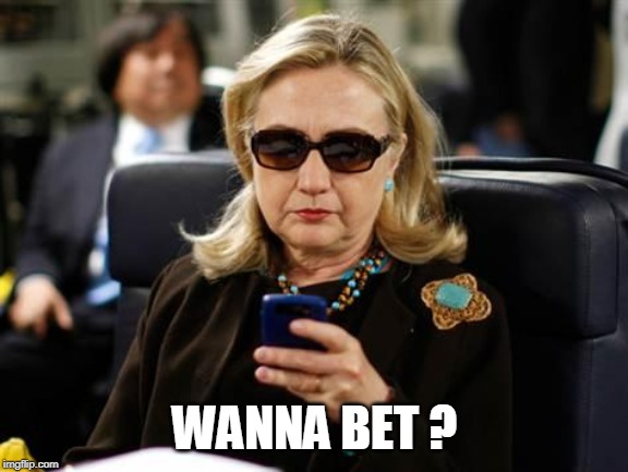 Hillary Clinton Cellphone Meme | WANNA BET ? | image tagged in memes,hillary clinton cellphone | made w/ Imgflip meme maker