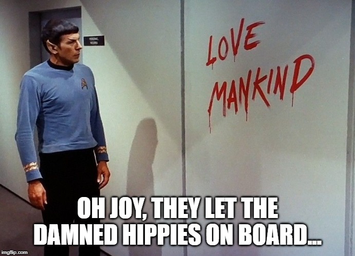 Spock is NOT Thrilled | OH JOY, THEY LET THE DAMNED HIPPIES ON BOARD... | image tagged in spock | made w/ Imgflip meme maker