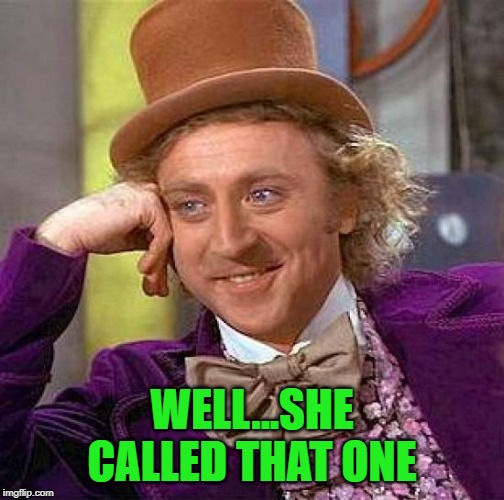 Creepy Condescending Wonka Meme | WELL...SHE CALLED THAT ONE | image tagged in memes,creepy condescending wonka | made w/ Imgflip meme maker