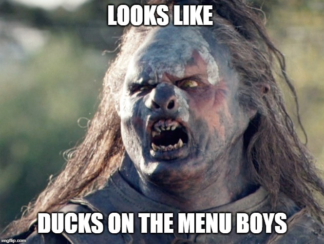 Meat's Back on The Menu Orc | LOOKS LIKE DUCKS ON THE MENU BOYS | image tagged in meat's back on the menu orc | made w/ Imgflip meme maker