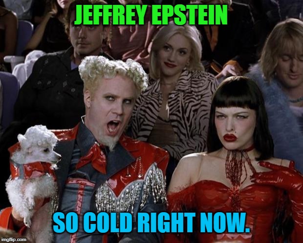 Too soon? | JEFFREY EPSTEIN; SO COLD RIGHT NOW. | image tagged in memes,mugatu so hot right now,nixieknox | made w/ Imgflip meme maker