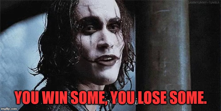 The Crow | YOU WIN SOME, YOU LOSE SOME. | image tagged in the crow | made w/ Imgflip meme maker