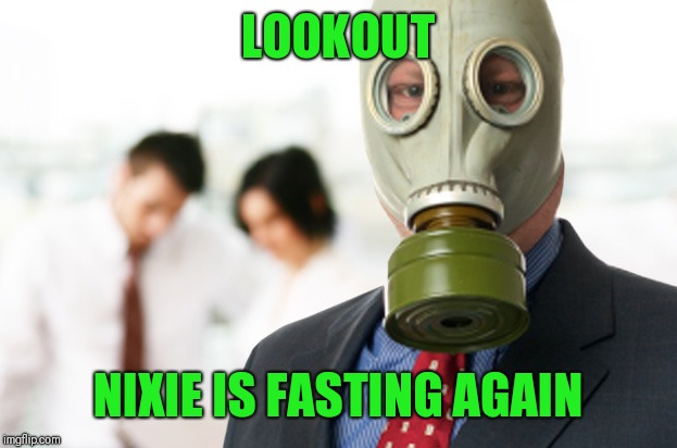 Bad breath | LOOKOUT NIXIE IS FASTING AGAIN | image tagged in bad breath | made w/ Imgflip meme maker
