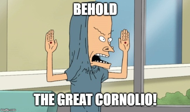 The great Cornolio | BEHOLD; THE GREAT CORNOLIO! | image tagged in the great cornolio | made w/ Imgflip meme maker
