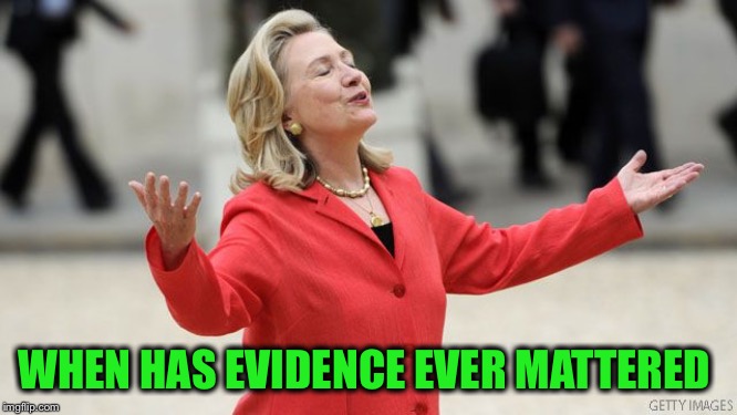 WHEN HAS EVIDENCE EVER MATTERED | made w/ Imgflip meme maker