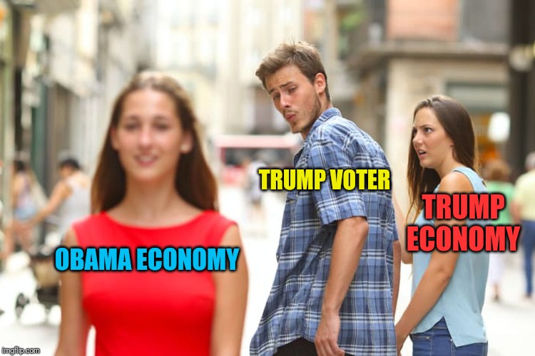 Distracted Boyfriend Meme | TRUMP VOTER; TRUMP ECONOMY; OBAMA ECONOMY | image tagged in memes,distracted boyfriend | made w/ Imgflip meme maker