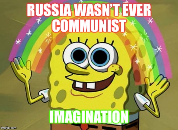 Imagination Spongebob | RUSSIA WASN’T EVER
COMMUNIST; IMAGINATION | image tagged in memes,imagination spongebob | made w/ Imgflip meme maker
