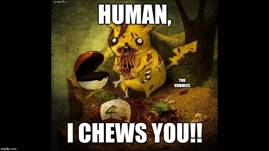 No, I Chews You | HUMAN, YOU NUMMIES; I CHEWS YOU!! | image tagged in no i chews you | made w/ Imgflip meme maker
