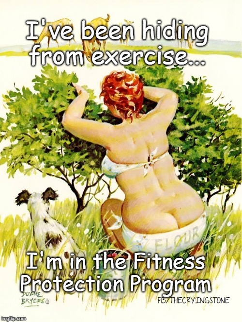 I've been hiding from exercise... I'm in the Fitness Protection Program | image tagged in exercise | made w/ Imgflip meme maker
