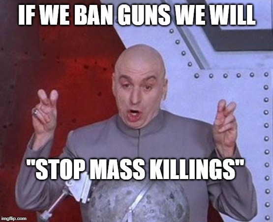 How Many Ways Are There to Kill Exactly? | IF WE BAN GUNS WE WILL; "STOP MASS KILLINGS" | image tagged in memes,dr evil laser | made w/ Imgflip meme maker