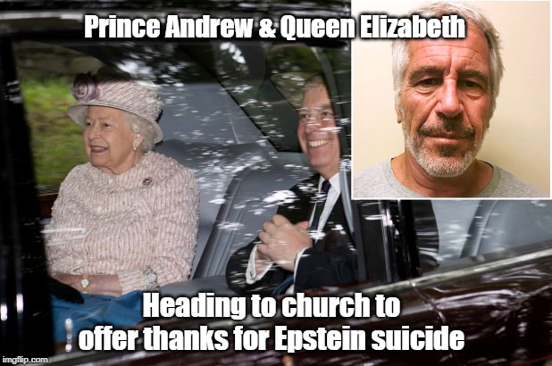 Prince Andrew is ecstatic over Epstein | Prince Andrew & Queen Elizabeth; Heading to church to offer thanks for Epstein suicide | image tagged in prince andrew,queen elizabeth,jeffrey epstein | made w/ Imgflip meme maker