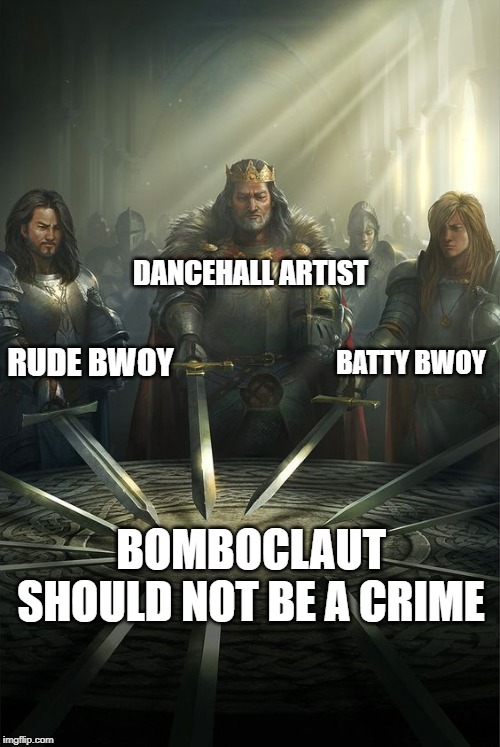 Knights of the b-claut round table | DANCEHALL ARTIST; BATTY BWOY; RUDE BWOY; BOMBOCLAUT SHOULD NOT BE A CRIME | image tagged in knights of the round table,bomboclaut,crime | made w/ Imgflip meme maker