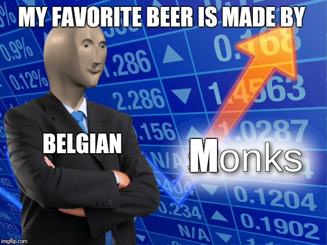 stonks | MY FAVORITE BEER IS MADE BY; BELGIAN; M | image tagged in stonks | made w/ Imgflip meme maker