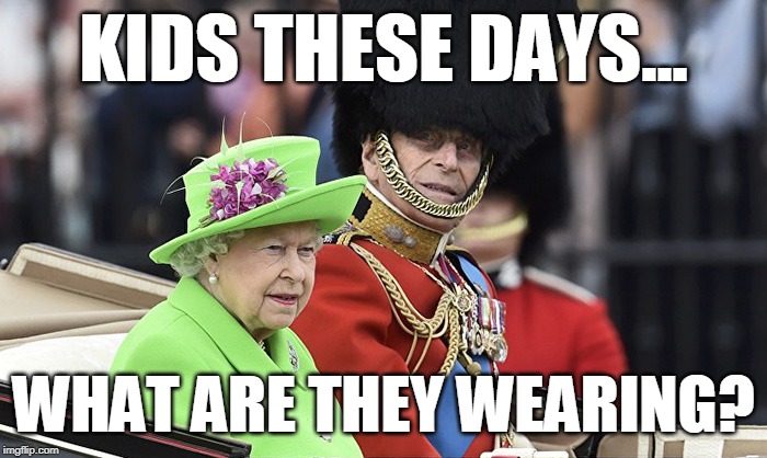 What are they wearing | KIDS THESE DAYS... WHAT ARE THEY WEARING? | image tagged in queen,fashion,kidsthesedays,whataretheywearing,lol | made w/ Imgflip meme maker