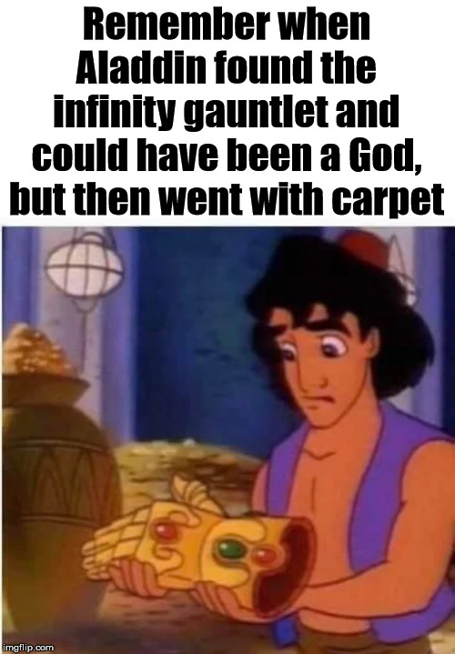 Remember when Aladdin found the infinity gauntlet and could have been a God, but then went with carpet | image tagged in superheroes | made w/ Imgflip meme maker