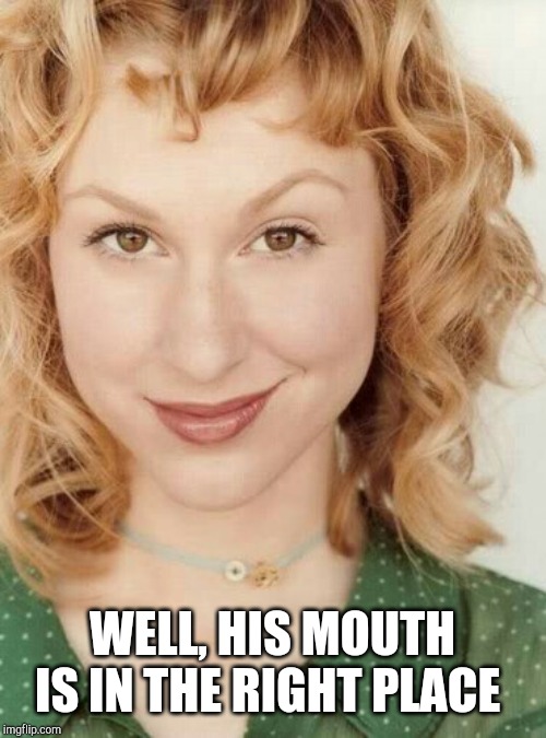 Naughty nice girl | WELL, HIS MOUTH IS IN THE RIGHT PLACE | image tagged in naughty nice girl | made w/ Imgflip meme maker