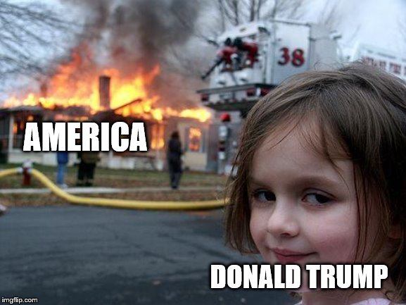 Disaster Girl | AMERICA; DONALD TRUMP | image tagged in memes,disaster girl | made w/ Imgflip meme maker