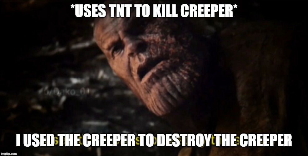 I used the stones to destroy the stones | *USES TNT TO KILL CREEPER*; I USED THE CREEPER TO DESTROY THE CREEPER | image tagged in i used the stones to destroy the stones | made w/ Imgflip meme maker