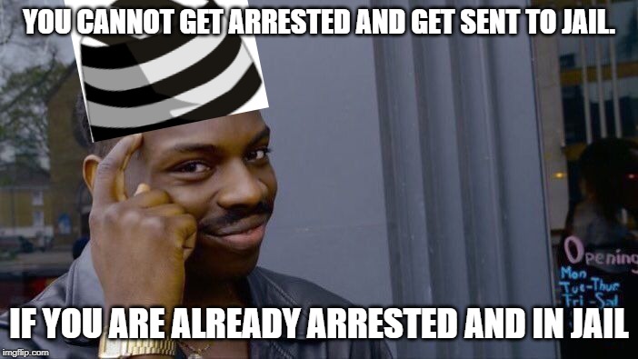 Hes Not Getting Arrested again during his 10 years in prison. | YOU CANNOT GET ARRESTED AND GET SENT TO JAIL. IF YOU ARE ALREADY ARRESTED AND IN JAIL | image tagged in memes,roll safe think about it,prison,jail | made w/ Imgflip meme maker