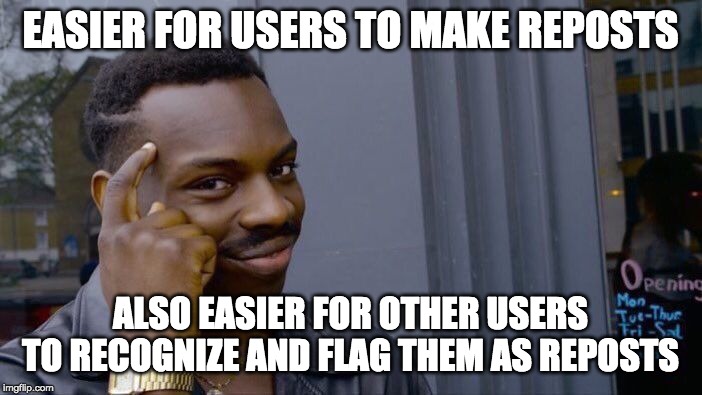 Roll Safe Think About It Meme | EASIER FOR USERS TO MAKE REPOSTS ALSO EASIER FOR OTHER USERS TO RECOGNIZE AND FLAG THEM AS REPOSTS | image tagged in memes,roll safe think about it | made w/ Imgflip meme maker