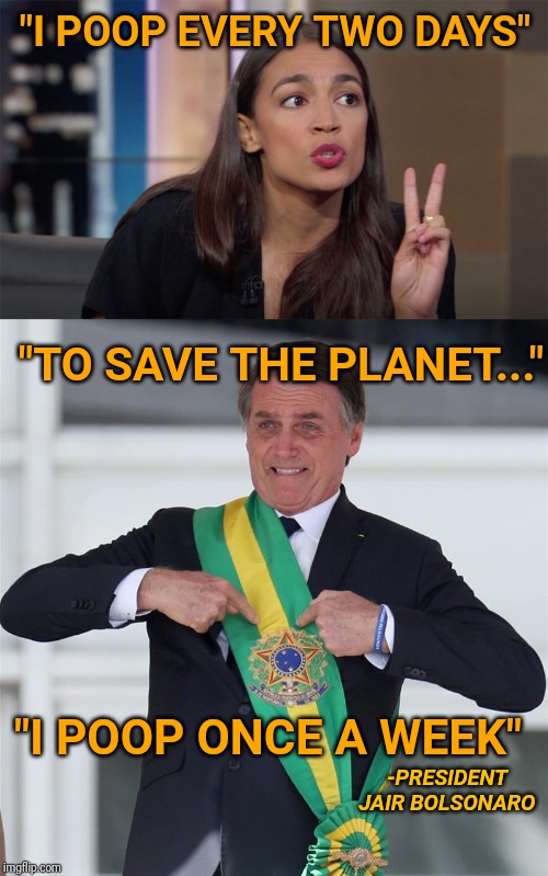 Save the planet POOP LESS | "I POOP EVERY TWO DAYS"; "TO SAVE THE PLANET..."; "I POOP ONCE A WEEK"; -PRESIDENT JAIR BOLSONARO | image tagged in alexandria ocasio-cortez two,poop,save the earth,news | made w/ Imgflip meme maker