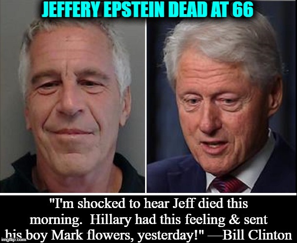 "One thing you can say about Jeff was that he was a true friend." —Bill Clinton | JEFFERY EPSTEIN DEAD AT 66 | image tagged in vince vance,hillary clinton,bill clinton - sexual relations,lolita express,fantasy island | made w/ Imgflip meme maker