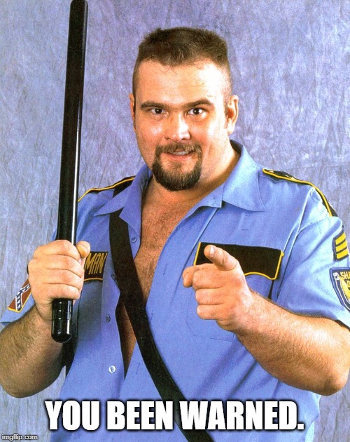 Big Boss Man | YOU BEEN WARNED. | image tagged in big boss man | made w/ Imgflip meme maker