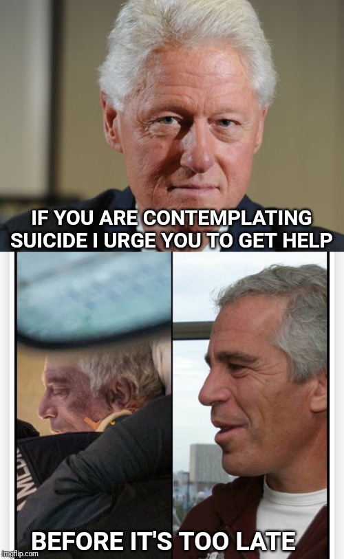 Suicide awareness day is September 10 | IF YOU ARE CONTEMPLATING SUICIDE I URGE YOU TO GET HELP; BEFORE IT'S TOO LATE | image tagged in bill clinton,jeffrey epstein,suicide | made w/ Imgflip meme maker