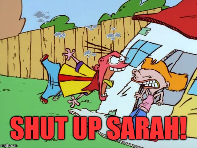 Eddy Yelling at Sarah | SHUT UP SARAH! | image tagged in memes,ed edd n eddy | made w/ Imgflip meme maker
