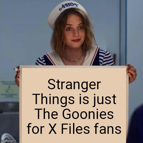 Robin Stranger Things Meme | Stranger Things is just The Goonies for X Files fans | image tagged in robin stranger things meme | made w/ Imgflip meme maker