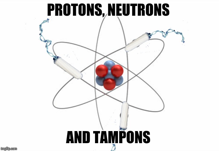 PROTONS, NEUTRONS AND TAMPONS | made w/ Imgflip meme maker