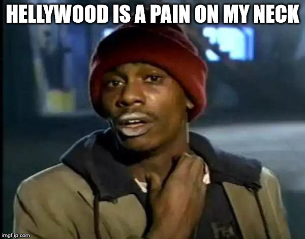 Y'all Got Any More Of That | HELLYWOOD IS A PAIN ON MY NECK | image tagged in memes,y'all got any more of that | made w/ Imgflip meme maker