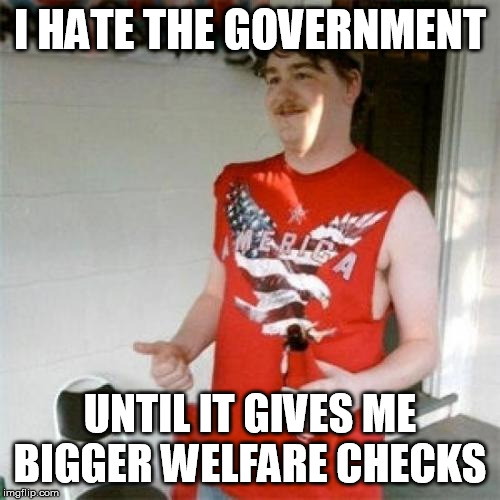 Redneck Randal Meme | I HATE THE GOVERNMENT; UNTIL IT GIVES ME BIGGER WELFARE CHECKS | image tagged in memes,redneck randal,welfare,big government,populism,selfishness | made w/ Imgflip meme maker