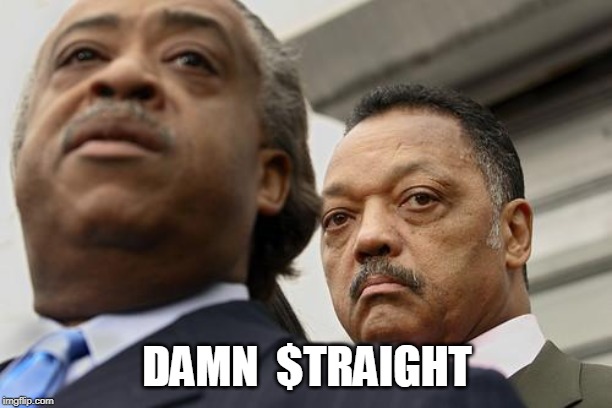Al Sharpton and Jesse Jackson are not amused | DAMN  $TRAIGHT | image tagged in al sharpton and jesse jackson are not amused | made w/ Imgflip meme maker