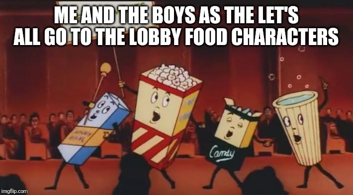Let's all go to the lobby | ME AND THE BOYS AS THE LET'S ALL GO TO THE LOBBY FOOD CHARACTERS | image tagged in let's all go to the lobby,me and the boys,memes | made w/ Imgflip meme maker