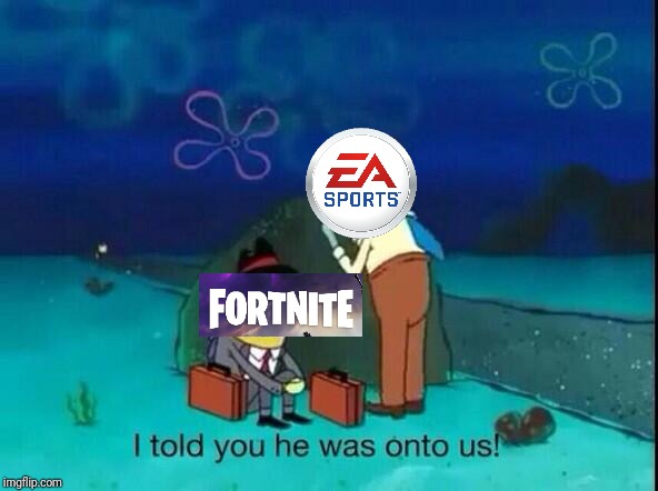 Fortnite sucks, that's all I'm going to say | image tagged in i told you he was onto us,fortnite,ea sports | made w/ Imgflip meme maker