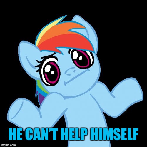 Pony Shrugs Meme | HE CAN’T HELP HIMSELF | image tagged in memes,pony shrugs | made w/ Imgflip meme maker