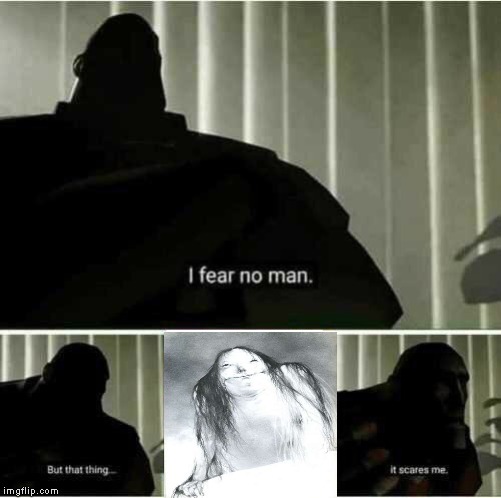 I fear no man | image tagged in i fear no man,scary stories to tell in the dark | made w/ Imgflip meme maker