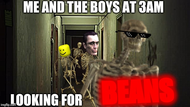 Me and the Bois at 3AM Looking for BEANS | ME AND THE BOYS AT 3AM; MIKE; BEANS; LOOKING FOR | image tagged in beans | made w/ Imgflip meme maker