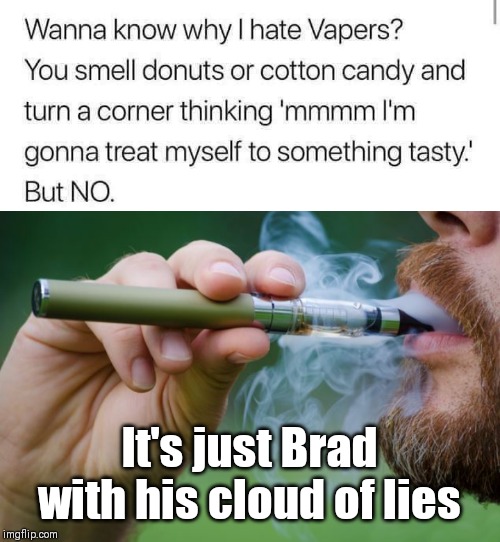 It's just Brad with his cloud of lies | image tagged in vaping douche | made w/ Imgflip meme maker