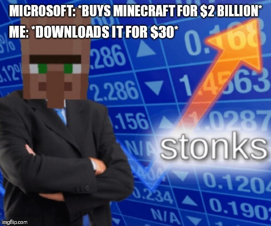 VILLAGER STONKS | MICROSOFT: *BUYS MINECRAFT FOR $2 BILLION*; ME: *DOWNLOADS IT FOR $30* | image tagged in villager stonks | made w/ Imgflip meme maker