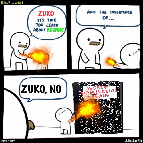 Zuko no | ZUKO; RESPECT; ZUKO, NO | image tagged in billy no,avatar the last airbender,respect,ozai,learning money,learning respect | made w/ Imgflip meme maker