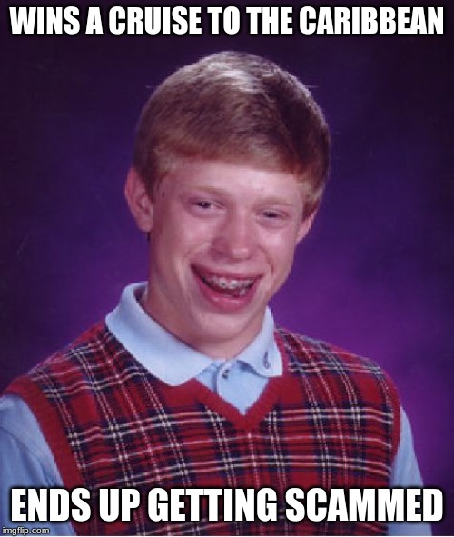 Bad Luck Brian Meme | WINS A CRUISE TO THE CARIBBEAN; ENDS UP GETTING SCAMMED | image tagged in memes,bad luck brian,scammer,caribbean,cruise | made w/ Imgflip meme maker