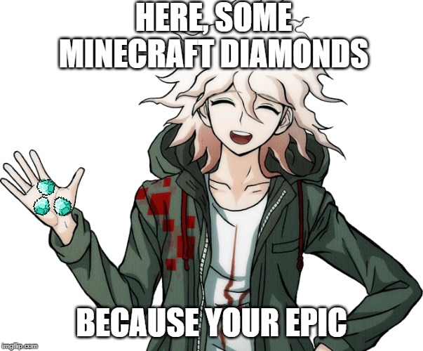 nagito komaeda gives you some diamonds (Danganronpa 2) | HERE, SOME MINECRAFT DIAMONDS; BECAUSE YOUR EPIC | image tagged in memes,danganronpa,minecraft | made w/ Imgflip meme maker