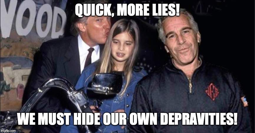 QUICK, MORE LIES! WE MUST HIDE OUR OWN DEPRAVITIES! | made w/ Imgflip meme maker