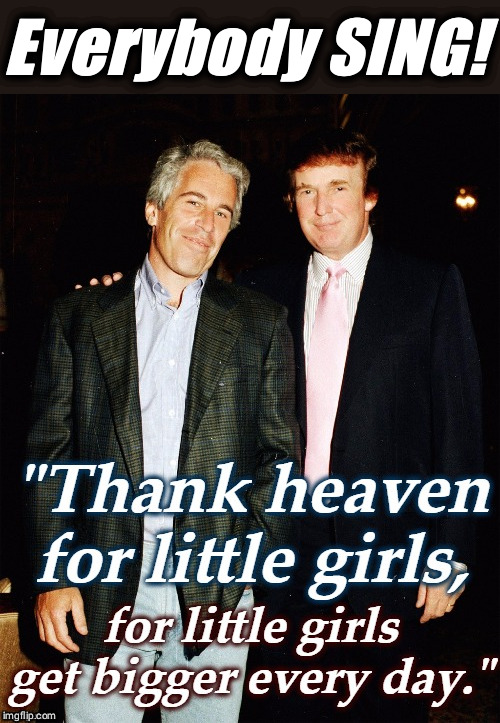Everybody SING! | image tagged in trump,jeffrey epstein,pedophile | made w/ Imgflip meme maker