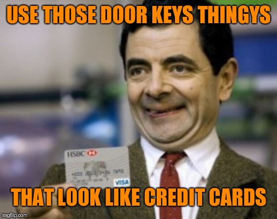mr bean credit card | USE THOSE DOOR KEYS THINGYS THAT LOOK LIKE CREDIT CARDS | image tagged in mr bean credit card | made w/ Imgflip meme maker