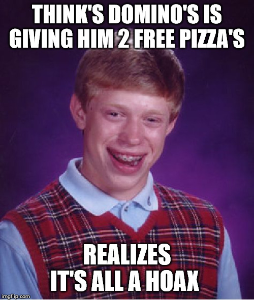 Bad Luck Brian | THINK'S DOMINO'S IS GIVING HIM 2 FREE PIZZA'S; REALIZES IT'S ALL A HOAX | image tagged in memes,bad luck brian,pizza,hoax,domino's | made w/ Imgflip meme maker
